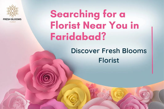 Searching for a Florist Near You in Faridabad? Discover Fresh Blooms