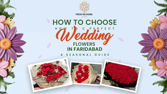 How to Choose the Perfect Wedding Flowers in Faridabad: A Seasonal Guide